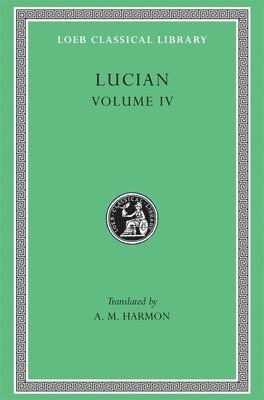 Lucian - Anacharsis or Athletics. Menippus or The Descent into Hades. On Funerals. A Professor of Public Speaking. Alexander the False Prophet. Essays in Portraiture. Essays in Portraiture Defended. The Goddesse of Surrye, Inbunden