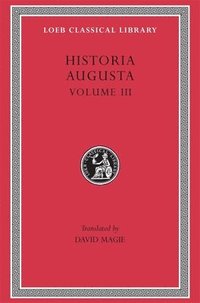 bokomslag Historia Augusta: Volume III The Two Valerians. The Two Gallieni. The Thirty Pretenders. The Deified Claudius. The Deified Aurelian. Tacitus. Probus. Firmus, Saturninus, Proculus and Bonosus. Carus,