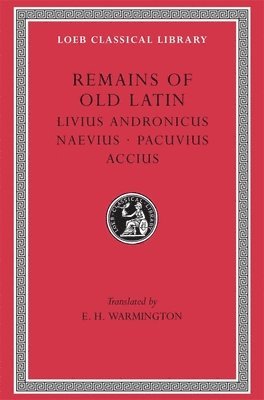 Remains of Old Latin: Volume II Livius Andronicus. Naevius. Pacuvius. Accius 1