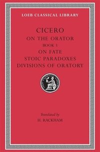 bokomslag On the Orator: Book 3. On Fate. Stoic Paradoxes. Divisions of Oratory