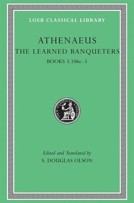 Athenaeus, S. Douglas Olson - Learned Banqueters, Volume II, Inbunden