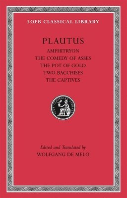 Titus Maccius Plautus, Wolfgang de Melo, Wolfgang De Melo - Amphitryon. The Comedy of Asses. The Pot of Gold. The Two Bacchises. The Captives, Inbunden