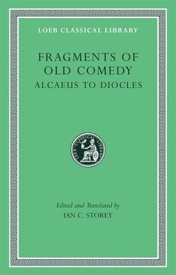 Ian C. Storey - Fragments of Old Comedy, Volume I: Alcaeus to Diocles, Inbunden