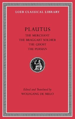 Titus Maccius Plautus, Wolfgang de Melo - Merchant. The Braggart Soldier. The Ghost. The Persian, Inbunden
