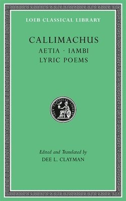 Callimachus, Dee L. Clayman - Aetia. Iambi. Lyric Poems, Inbunden