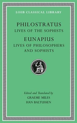 Philostratus, Eunapius, Graeme Miles, Han Baltussen - Lives of the Sophists. Lives of Philosophers and Sophists, Inbunden