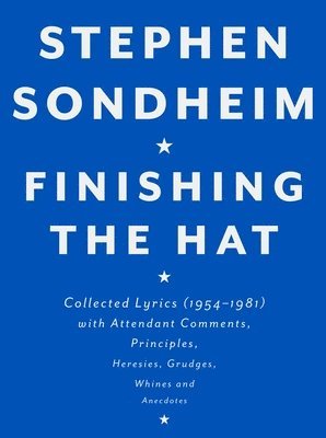 Stephen Sondheim - Finishing the Hat: Collected Lyrics (1954-1981) with Attendant Comments, Principles, Heresies, Grudges, Whines and Anecdotes, Inbunden