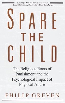 Philip J. Greven - Spare the Child: The Religious Roots of Punishment and the Psychological Impact of Physical Abuse, Häftad