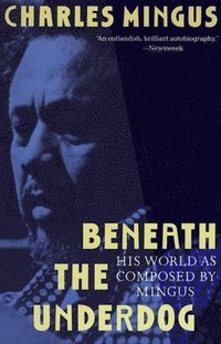 bokomslag Beneath the Underdog: His World as Composed by Mingus
