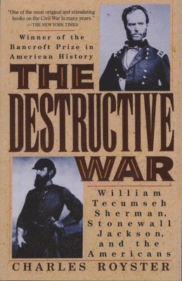 Charles Royster - The Destructive War: William Tecumseh Sherman, Stonewall Jackson, and the Americans, Häftad