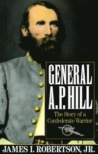 bokomslag General A.P. Hill: The Story of a Confederate Warrior