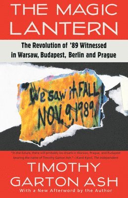 The Magic Lantern: The Revolution of '89 Witnessed in Warsaw, Budapest, Berlin, and Prague 1