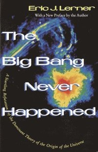 bokomslag The Big Bang Never Happened: A Startling Refutation of the Dominant Theory of the Origin of the Universe