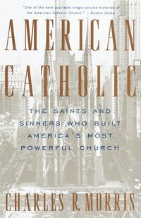 bokomslag American Catholic: The Saints and Sinners Who Built America's Most Powerful Church