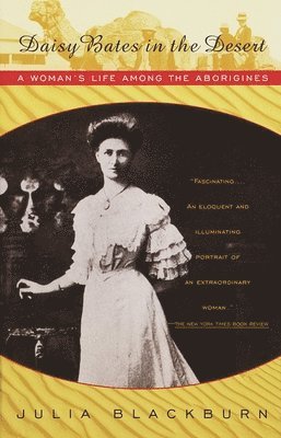 Daisy Bates in the Desert: A Woman's Life Among the Aborigines