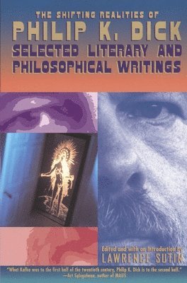 Philip K. Dick, Lawrence Sutin - The Shifting Realities of Philip K. Dick: Selected Literary and Philosophical Writings, Häftad