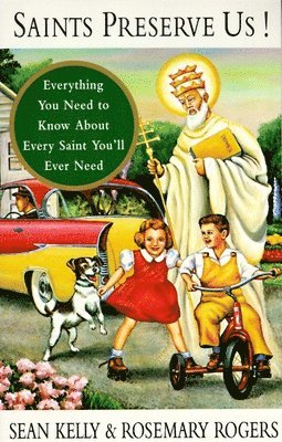 Saints Preserve Us!: Everything You Need to Know About Every Saint You'll Ever Need 1