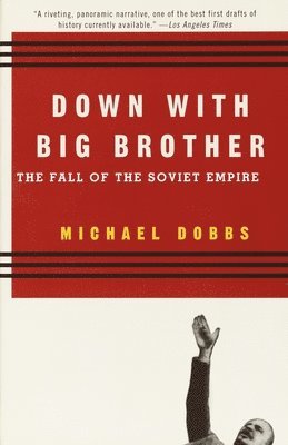 Michael Dobbs - Down with Big Brother: The Fall of the Soviet Empire, Häftad