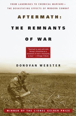 Donovan Webster - Aftermath: The Remnants of War: From Landmines to Chemical Warfare--The Devastating Effects of Modern Combat, Häftad