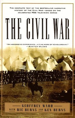 The Civil War: The Complete Text of the Bestselling Narrative History of the Civil War--Based on the Celebrated PBS Television Series 1