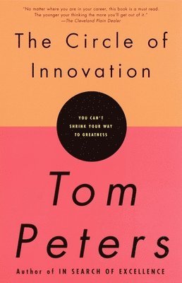 Tom Peters - The Circle of Innovation: You Can't Shrink Your Way to Greatness, Häftad