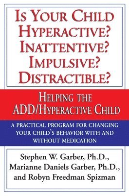 Stephen W. Garber, Marianne Daniels Garber - Is Your Child Hyperactive? Inattentive? Impulsive? Distractable?: Helping the Add/Hyperactive Child, Häftad