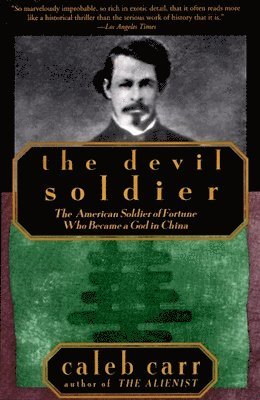 Caleb Carr - The Devil Soldier: The American Soldier of Fortune Who Became a God in China, Häftad