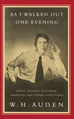 W. H. Auden - As I Walked Out One Evening: Songs, Ballads, Lullabies, Limericks, and Other Light Verse, Häftad