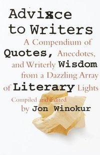 bokomslag Advice to Writers: A Compendium of Quotes, Anecdotes, and Writerly Wisdom from a Dazzling Array of Literary Lights