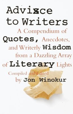 Jon Winokur - Advice to Writers: A Compendium of Quotes, Anecdotes, and Writerly Wisdom from a Dazzling Array of Literary Lights, Häftad