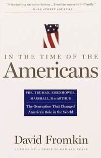 bokomslag In The Time Of The Americans: FDR, Truman, Eisenhower, Marshall, MacArthur-The Generation That Changed America's Role in the World