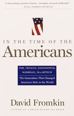 David Fromkin - In the Time of the Americans: Fdr, Truman, Eisenhower, Marshall, Macarthur-The Generation That Changed America's Role in the World, Häftad