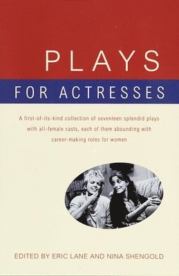 Eric Lane, Nina Shengold - Plays for Actresses: A First-of-Its-Kind Collection of Seventeen Splendid Plays with All-Female Casts, Each of Them Abounding with Career-Making Roles, Häftad