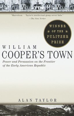 Alan Taylor - William Cooper's Town: Power and Persuasion on the Frontier of the Early American Republic (Pulitzer Prize Winner), Häftad