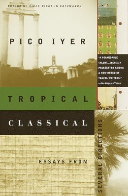Pico Iyer - Tropical Classical: Essays from Several Directions, Häftad