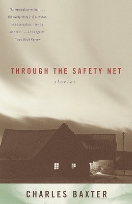 Charles Baxter - Through the Safety Net: Stories, Häftad