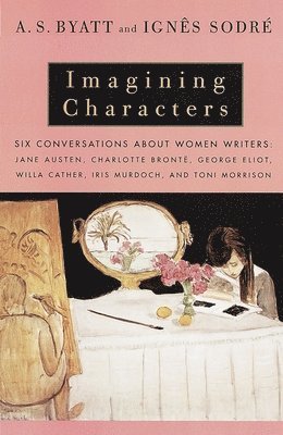 bokomslag Imagining Characters: Six Conversations about Women Writers: Jane Austen, Charlotte Bronte, George Eli OT, Willa Cather, Iris Murdoch, and T
