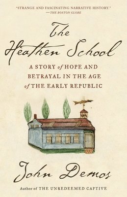 John Demos - The Heathen School: A Story of Hope and Betrayal in the Age of the Early Republic, Häftad