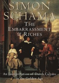 bokomslag The Embarrassment of Riches: An Interpretation of Dutch Culture in the Golden Age