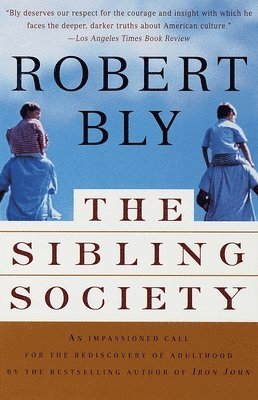 Robert Bly - The Sibling Society: An Impassioned Call for the Rediscovery of Adulthood, Häftad