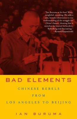 Ian Buruma - Bad Elements: Chinese Rebels from Los Angeles to Beijing, Häftad