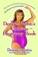 Denise Austin's Ultimate Pregnancy Book: How to Stay Fit and Healthy Through the Nine Months--And Shape Up After Baby