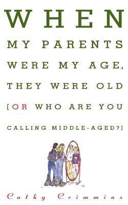 bokomslag When My Parents Were My Age, They Were Old...or...Who are You Calling Middle-Aged?