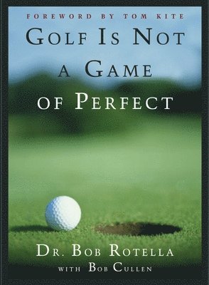 Bob Rotella - Golf Is Not a Game of Perfect, Inbunden