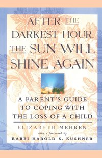 bokomslag After the Darkest Hour the Sun Will Shine Again: A Parent's Guide to Coping with the Loss of a Child