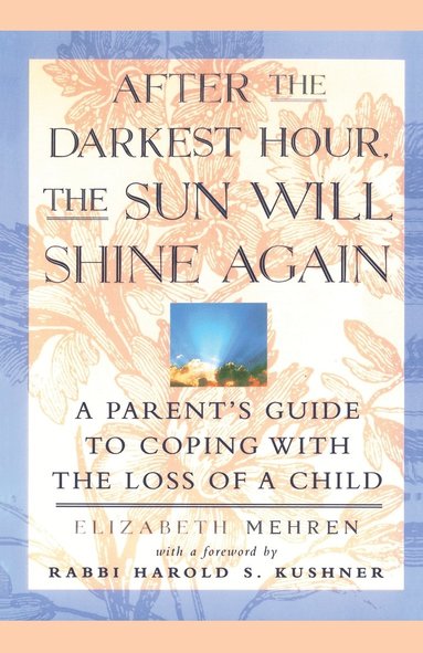 bokomslag After the Darkest Hour the Sun Will Shine Again: A Parent's Guide to Coping with the Loss of a Child