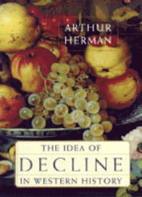 Arthur Herman - Idea of Decline in Western History, Inbunden