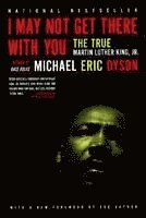bokomslag I May Not Get There with You: The True Martin Luther King Jr