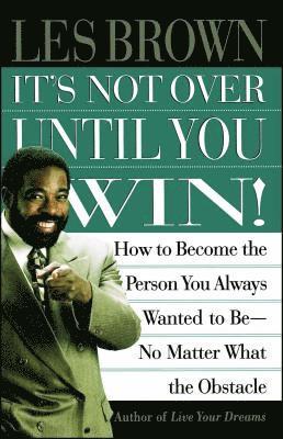 Les Brown - It's Not Over Until You Win: How to Become the Person You Always Wanted to Be No Matter What the Obstacle, Häftad