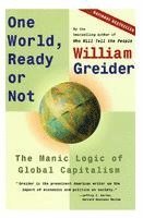 William Greider - One World, Ready or Not: The Manic Logic of Global Capitalism, Häftad
